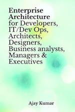 Enterprise Architecture for Developers, IT/Dev Ops, Architects, Designers, Business analysts, Managers & Executives