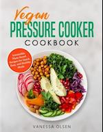 Vegan Pressure Cooker Cookbook: Irresistible Plant-Based Recipes for Quick, Easy, and Healthy Meals 