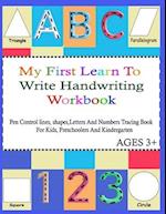 My First Learn To Write Handwriting Workbook.: Practice Pen Control, Lines, Shapes, Letters ABC And Numbers 123 Tracing Book ( With pictures For Color