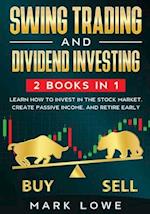 Swing Trading: and Dividend Investing: 2 Books Compilation - Learn How to Invest in The Stock Market, Create Passive Income, and Retire Early 