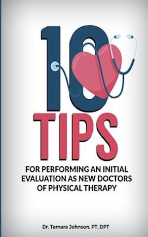 10 Tips for performing an Initial Evaluation as new Doctors of Physical Therapy