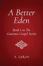 A Better Eden: Where Sin Is Neither Possible nor Perceived (Book 1 in The Gourmet Gospel Series) 