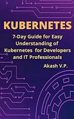 Kubernetes: 7-Day Guide for Easy Understanding of Kubernetes for Developers and IT Professionals 