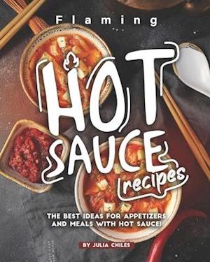 Flaming HOT Sauce Recipes: The BEST Ideas for Appetizers and Meals with HOT Sauce!