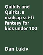 Quibils and Quirks, a madcap sci-fi fantasy for kids under 100