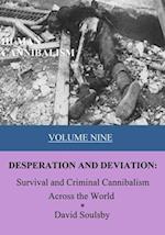 HUMAN CANNIBALISM VOLUME 9: DESPERATION AND DEVIATION: Survival and Criminal Cannibalism Across the World 