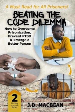 Beating the Code Dilemma: How to Overcome Prisonization, Prevent PTSD, and Emerge a Better Person