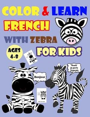 COLOR & LEARN FRENCH WITH ZEBRA FOR KIDS AGES 4-8: Zebra Coloring Book for kids & toddlers - Activity book for Easy French for Kids (Alphabet and Numb