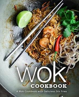 Wok Cookbook: A Wok Cookbook with Delicious Stir Fries