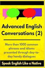 Advanced English Conversations (2): Speak English Like a Native: More than 1000 common phrases and idioms presented through day-to-day handy dialogues