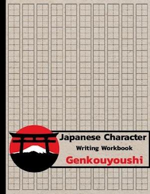 Japanese Character Writing Workbook Genkouyoushi: Practice Writing Japanese Exercise Book for Japan Kanji Characters and Kana Scripts