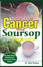 How to Treat Cancer Using Soursop Leaves: No Side Effect Remedy you can use to treat Cancer 