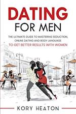 Dating for Men: The Ultimate Guide to Mastering Seduction, Online Dating and Body Language to Get Better Results with Women 