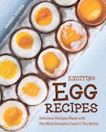 Exciting Egg Recipes: Delicious Recipes Made with The Most Versatile Food in The World 