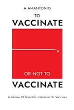 To Vaccinate or not to Vaccinate: A Review of Scientific Literature on Vaccines 