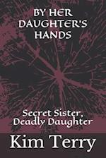 BY HER DAUGHTER'S HANDS: Secret Sister, Deadly Daughter 