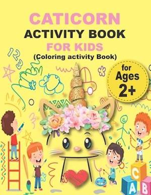 CATICORN ACTIVITY BOOK FOR KIDS (Coloring activity Book): Preschool Workbook Make Learning Fun Activities that prepare your child for school