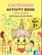 CATICORN ACTIVITY BOOK FOR KIDS (Coloring activity Book): Preschool Workbook Make Learning Fun Activities that prepare your child for school 