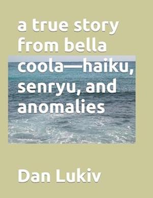 A true story from bella coola-haiku, senryu, and anomalies