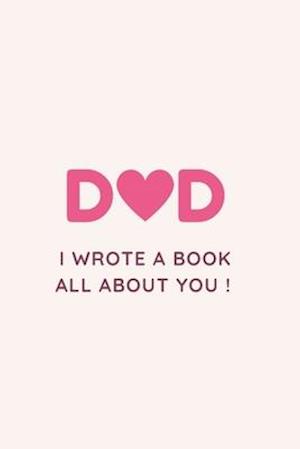 DAD I WROTE A BOOK ALL ABOUT YOU !: Fill in the blank Book with Prompts For Kids / Dad unique gift for Father's Day or Birthday, Christmas from kids/