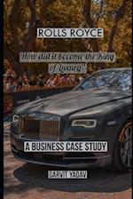 Rolls Royce : How did it become the King of Luxury: A Business Case Study 