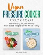 Vegan Pressure Cooker Cookbook: Irresistible, Quick, and Healthy Plant-Based Recipes for the Whole Family 