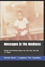 Messages in The Madness: Essays and Stories about my Life and Lessons Learned over the last 11 Years 