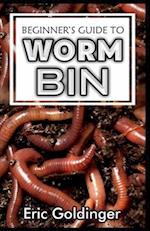 BEGINNER'S GUIDE TO WORM BIN: Getting Started with Worm Composting (Vermiculture and Vermicomposting) 