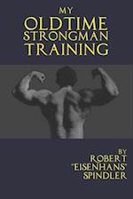 My Oldtime Strongman Training: How to Build Old School Strength and Muscle, Master Classic Feats of Strength, and Perform Them 