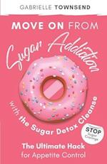 Move on From Sugar Addiction With the Sugar Detox Cleanse: Stop Sugar Cravings: The Ultimate Hack for Appetite Control 