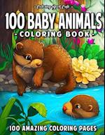 100 Baby Animals : A Coloring Book Featuring 100 Incredibly Cute and Lovable Baby Animals from Forests, Jungles, Oceans and Farms for Hours of Colorin