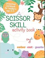 SCISSOR SKILL ACTIVITY BOOK: Preschool Workbook for Toddlers age 3-5; Color, Cut, Paste; Cutting Practice for Kids 