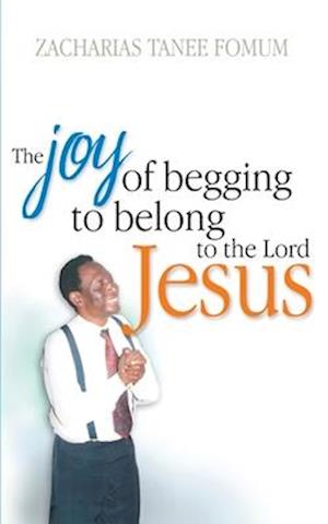 The Joy of Begging to Belong to The Lord Jesus: A Testimony