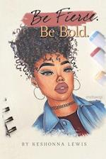 Be Fierce. Be Bold.