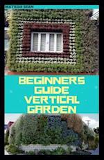 Beginners Guide Vertical Garden