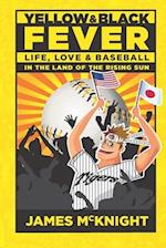 Yellow & Black Fever: Life, Love and Baseball in the Land of the Rising Sun 