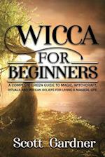Wicca for Beginners: A Complete Green Guide to Magic, Witchcraft, Rituals, and Wiccan Beliefs for Living a Magical Life 