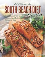 Let's Discover the South Beach Diet Together: This Cookbook Will Give You Awesome and Delicious Recipes to Stay Lean! 