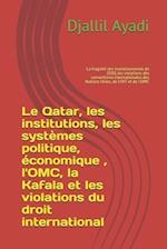 Le Qatar, les institutions, les systèmes politique, économique, l'OMC, la Kafala, les violations du droit international