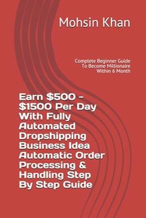 Earn $500 - $1500 Per Day With Fully Automated Dropshipping Business Idea Automatic Order Processing & Handling Step By Step Guide