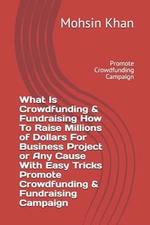 What Is Crowdfunding & Fundraising How To Raise Millions of Dollars For Business Project or Any Cause With Easy Tricks Promote Crowdfunding & Fundrais