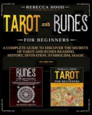 Tarot and Runes for Beginners: A Complete Guide to Discover the Secrets of Tarot and Runes Reading. History, Divination, Symbolism, Magic