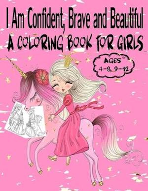 I Am Confident, Brave and Beautiful A Coloring Book for Girls Ages 4-8, 9-12