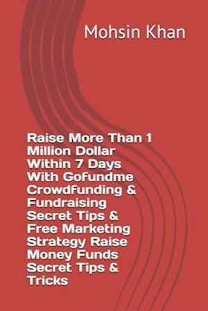 Raise More Than 1 Million Dollar Within 7 Days With Gofundme Crowdfunding & Fundraising Secret Tips & Free Marketing Strategy Raise Money Funds Secret