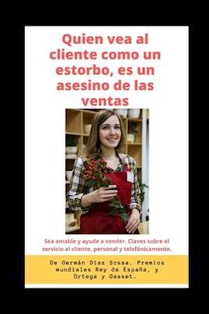 Quien Vea Al Cliente Como Un Estorbo, Es Un Asesino de Las Ventas.