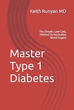 Master Type 1 Diabetes: The Simple, Low-Cost, Method To Normalize Blood Sugars 