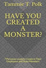 Have You Created a Monster?