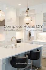 Complete Home DIY: Remodel Every Room in Your Home with Ease 