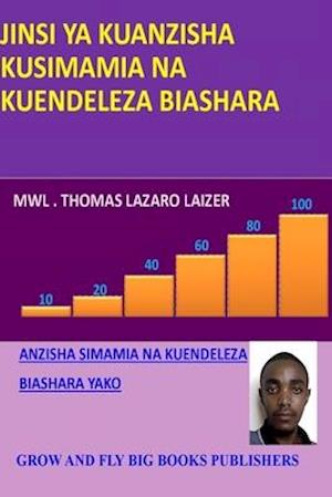 Jinsi YA Kuanzisha, Kusimamia Na Kuendeleza Biashara