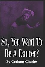 So You Want To Be A Dancer?